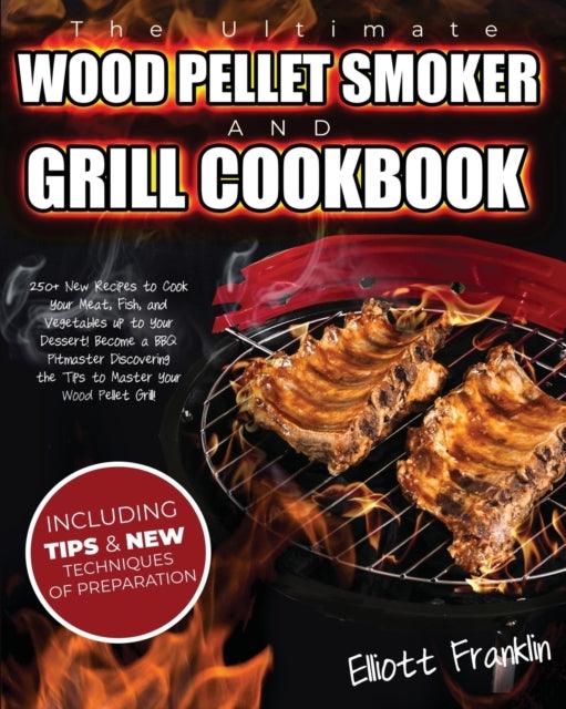 The Ultimate Wood Pellet Smoker and Grill Cookbook